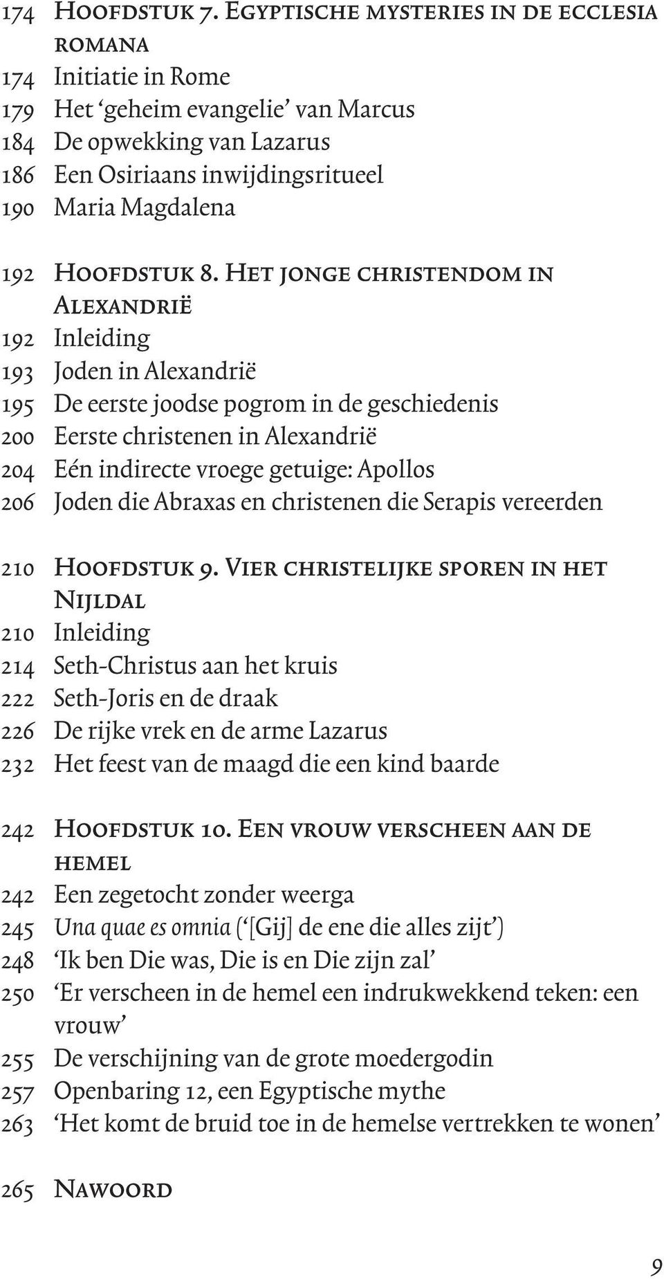 8. Het jonge christendom in Alexandrië 192 Inleiding 193 Joden in Alexandrië 195 De eerste joodse pogrom in de geschiedenis 200 Eerste christenen in Alexandrië 204 Eén indirecte vroege getuige: