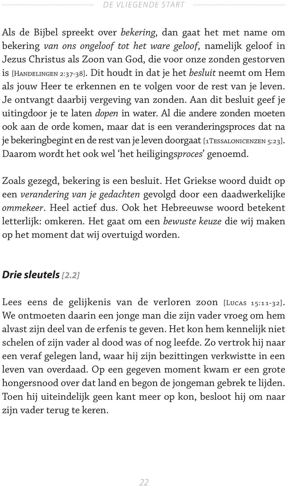 Je ontvangt daarbij vergeving van zonden. Aan dit besluit geef je uitingdoor je te laten dopen in water.