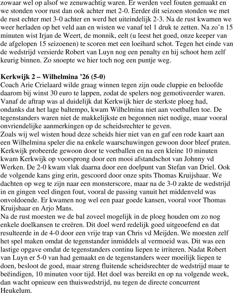 Na zo n 15 minuten wist Irjan de Weert, de monnik, eelt (u leest het goed, onze keeper van de afgelopen 15 seizoenen) te scoren met een loeihard schot.