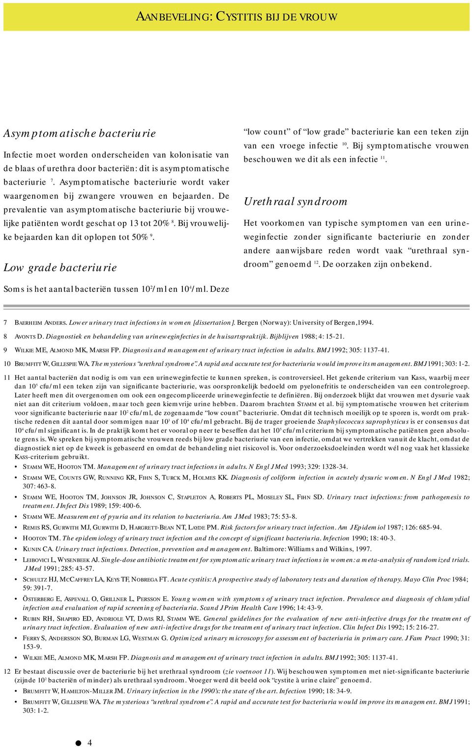 Bij vrouwelijke bejaarden kan dit oplopen tot 50% 9. Low grade bacteriurie low count of low grade bacteriurie kan een teken zijn van een vroege infectie 10.