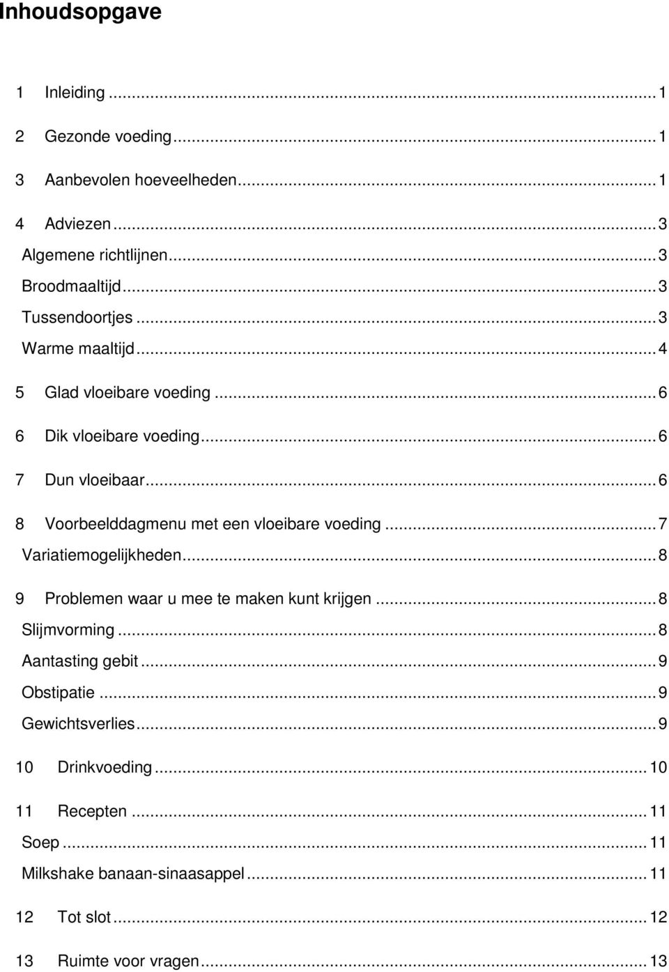 .. 6 8 Voorbeelddagmenu met een vloeibare voeding... 7 Variatiemogelijkheden... 8 9 Problemen waar u mee te maken kunt krijgen... 8 Slijmvorming.