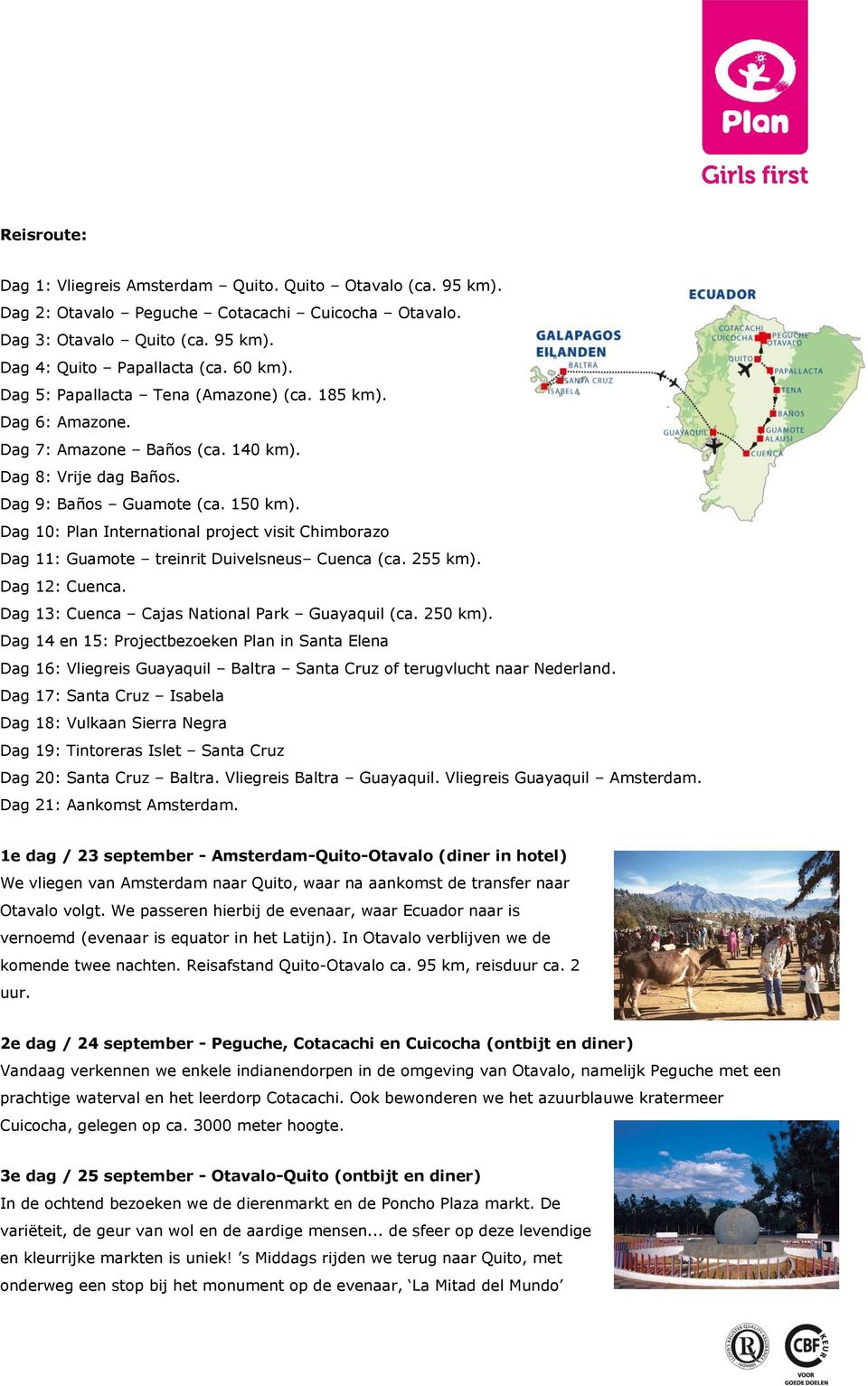 Dag 10: Plan International project visit Chimborazo Dag 11: Guamote treinrit Duivelsneus Cuenca (ca. 255 km). Dag 12: Cuenca. Dag 13: Cuenca Cajas National Park Guayaquil (ca. 250 km).