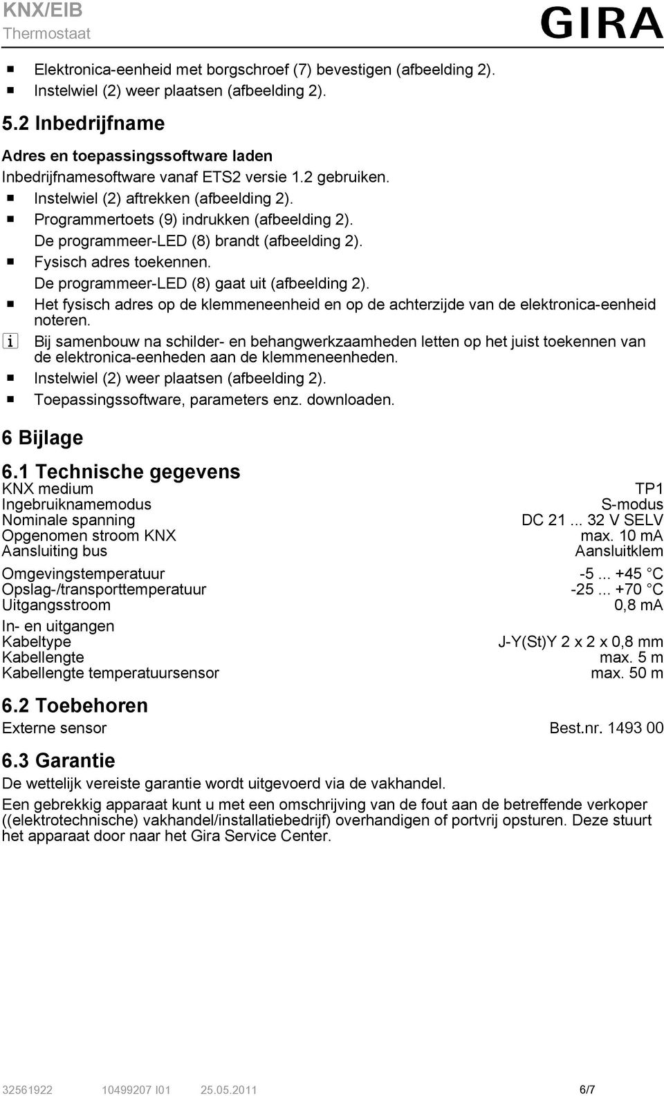 De programmeer-led (8) brandt (afbeelding 2). o Fysisch adres toekennen. De programmeer-led (8) gaat uit (afbeelding 2).