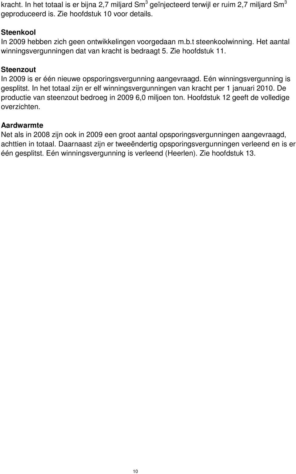 Steenzout In 2009 is er één nieuwe opsporingsvergunning aangevraagd. Eén winningsvergunning is gesplitst. In het totaal zijn er elf winningsvergunningen van kracht per 1 januari 2010.