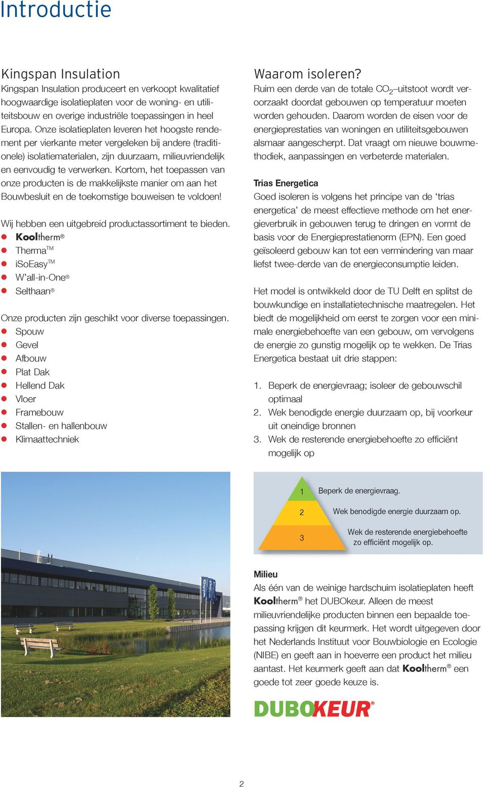 Kortom, het toepassen van onze producten is de makkelijkste manier om aan het Bouwbesluit en de toekomstige bouweisen te voldoen! Wij hebben een uitgebreid productassortiment te bieden.