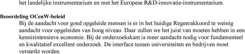 aandacht voor opgeleiden van hoog niveau. Daar zullen we het juist van moeten hebben in een kennisintensieve economie.