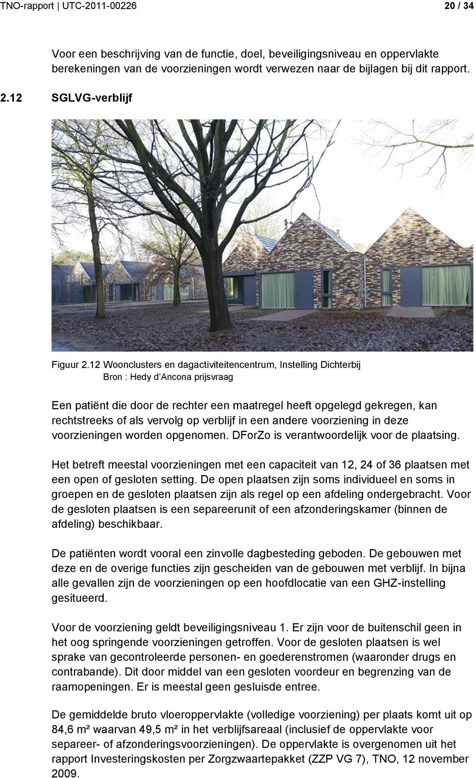 op verblijf in een andere voorziening in deze voorzieningen worden opgenomen. DForZo is verantwoordelijk voor de plaatsing.