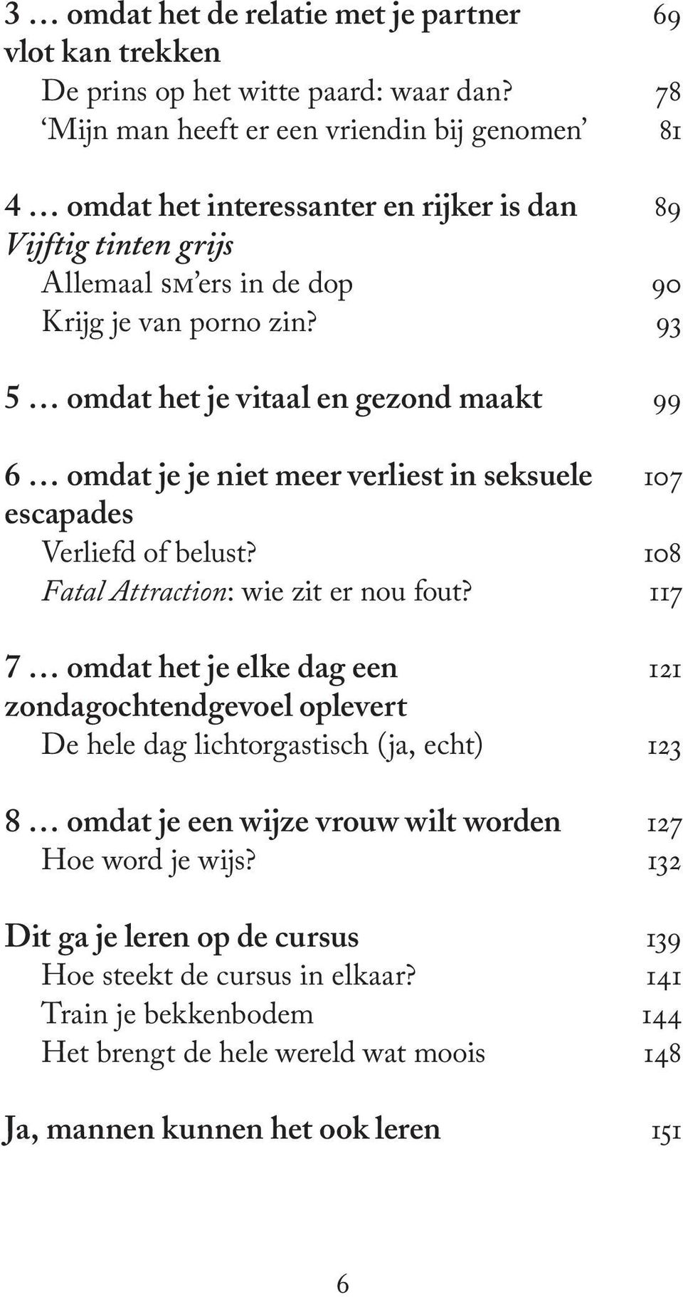 93 5 omdat het je vitaal en gezond maakt 99 6 omdat je je niet meer verliest in seksuele 107 escapades Verliefd of belust? 108 Fatal Attraction: wie zit er nou fout?