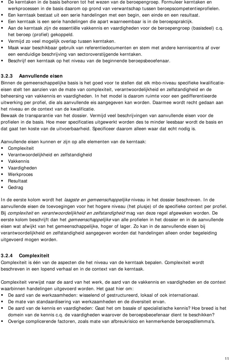 Aan de kerntaak zijn de essentiële vakkennis en vaardigheden voor de beroepengroep (basisdeel) c.q. het beroep (profiel) gekoppeld. Vermijd zo veel mogelijk overlap tussen kerntaken.