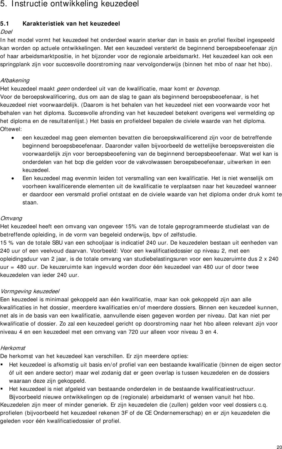 Met een keuzedeel versterkt de beginnend beroepsbeoefenaar zijn of haar arbeidsmarktpositie, in het bijzonder voor de regionale arbeidsmarkt.