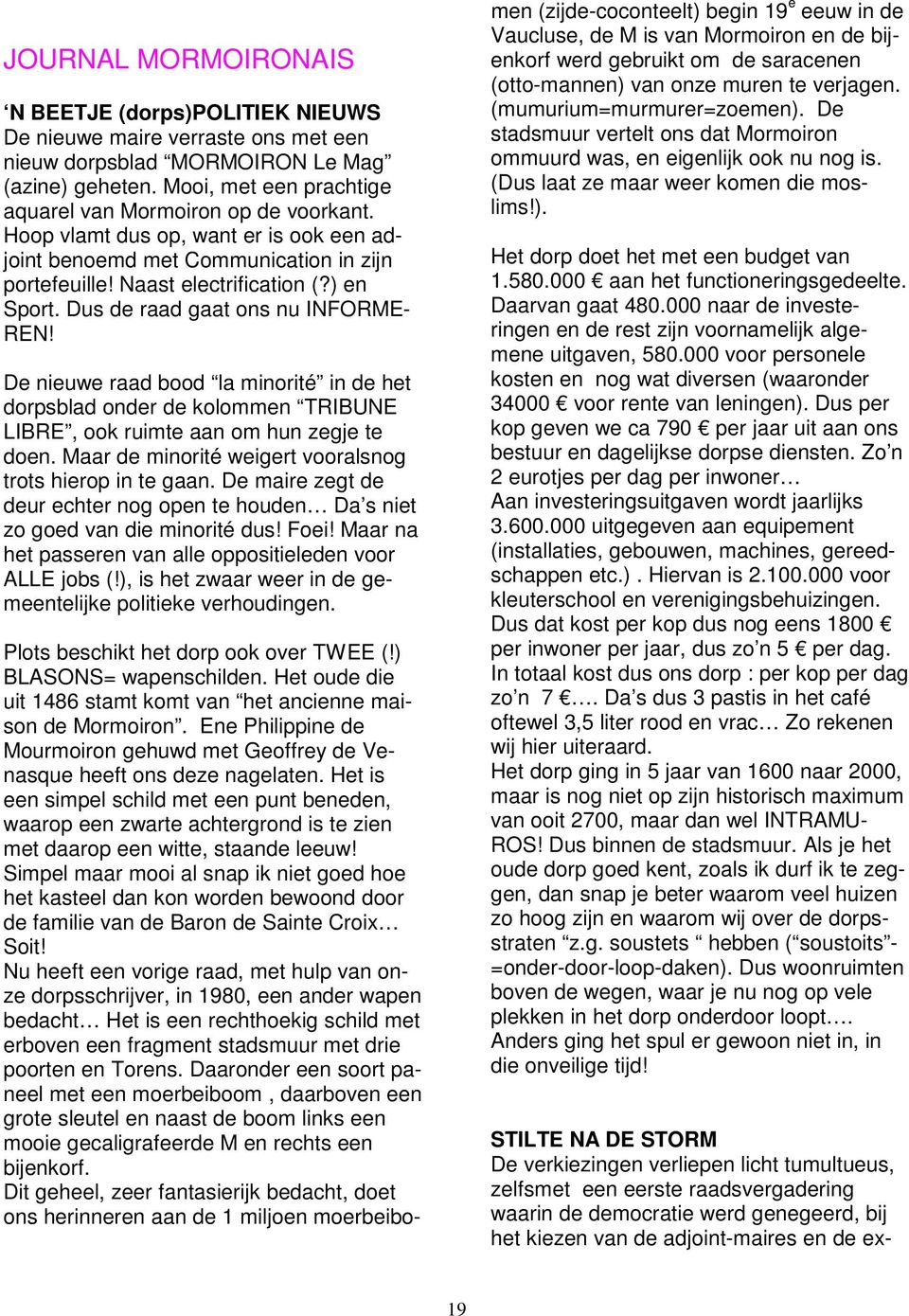 Dus de raad gaat ons nu INFORME- REN! De nieuwe raad bood la minorité in de het dorpsblad onder de kolommen TRIBUNE LIBRE, ook ruimte aan om hun zegje te doen.