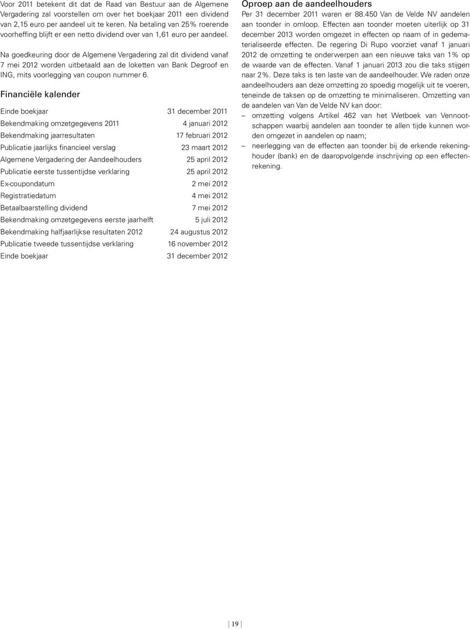 Na goedkeuring door de Algemene Vergadering zal dit dividend vanaf 7 mei 2012 worden uitbetaald aan de loketten van Bank Degroof en ING, mits voorlegging van coupon nummer 6.