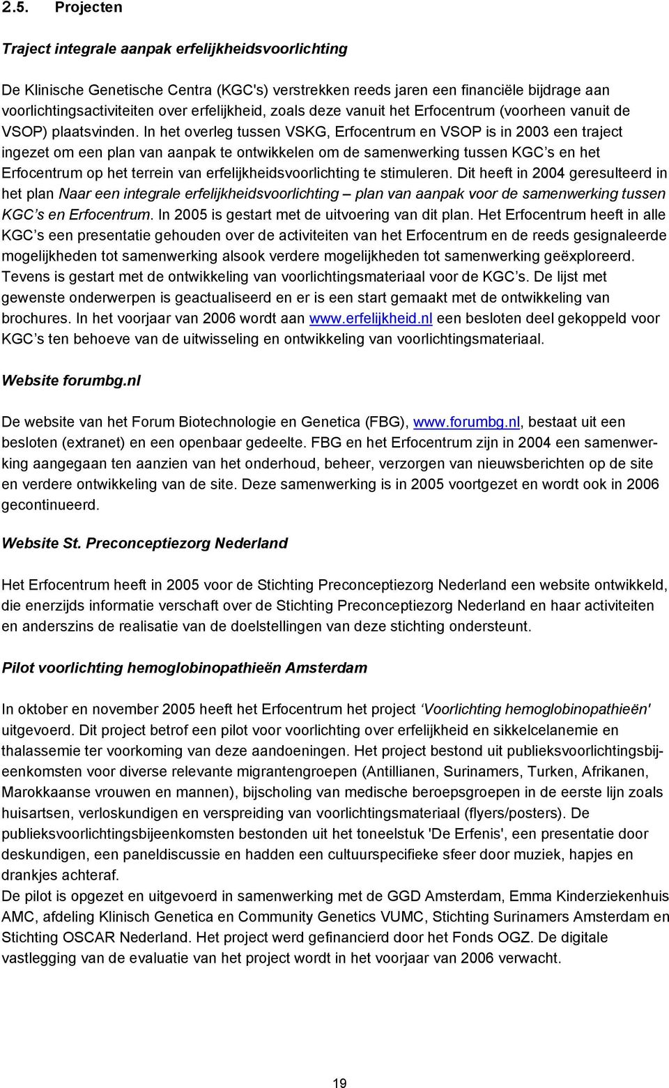 In het overleg tussen VSKG, Erfocentrum en VSOP is in 2003 een traject ingezet om een plan van aanpak te ontwikkelen om de samenwerking tussen KGC s en het Erfocentrum op het terrein van