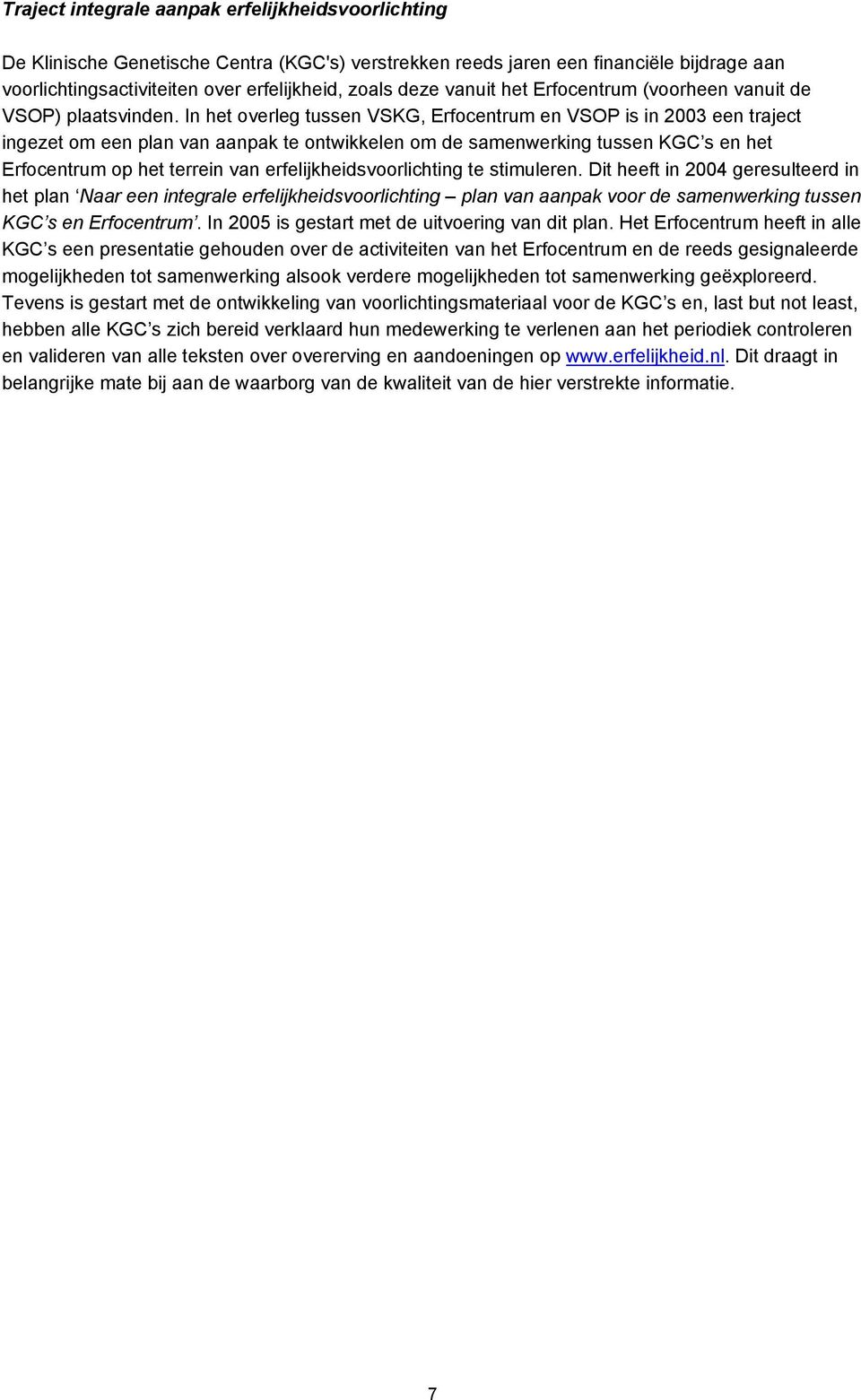 In het overleg tussen VSKG, Erfocentrum en VSOP is in 2003 een traject ingezet om een plan van aanpak te ontwikkelen om de samenwerking tussen KGC s en het Erfocentrum op het terrein van