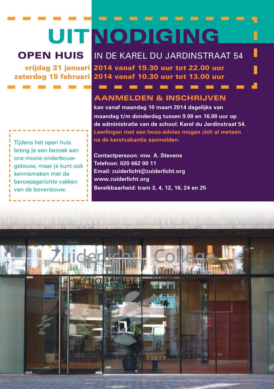 AANMELDEN & INSCHRIJVEN kan vanaf maandag 10 maart 2014 dagelijks van maandag t/m donderdag tussen 9.00 en 16.00 uur op de administratie van de school: Karel du Jardinstraat 54.