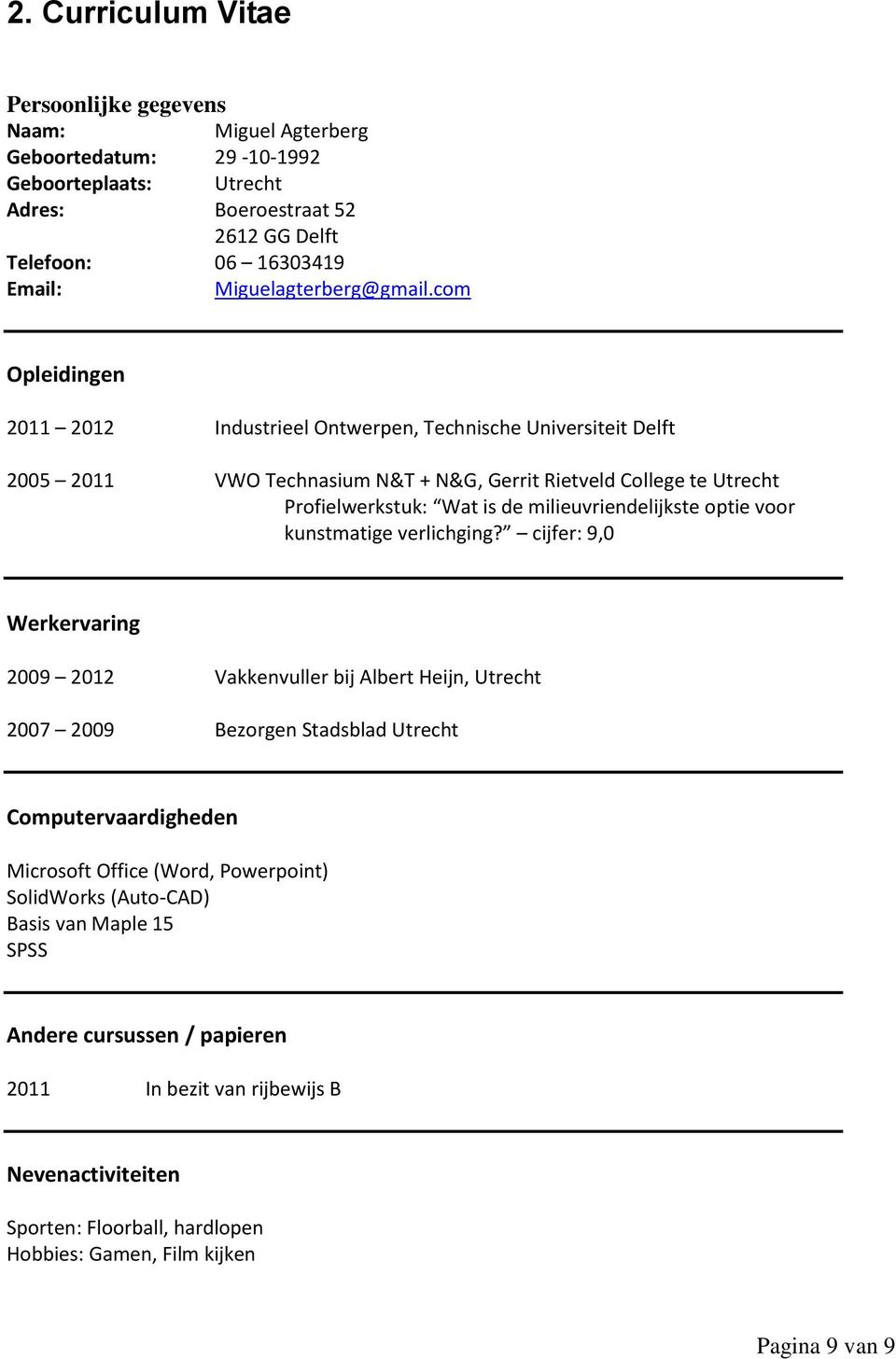 com Opleidingen 2011 2012 Industrieel Ontwerpen, Technische Universiteit Delft 2005 2011 VWO Technasium N&T + N&G, Gerrit Rietveld College te Utrecht Profielwerkstuk: Wat is de milieuvriendelijkste