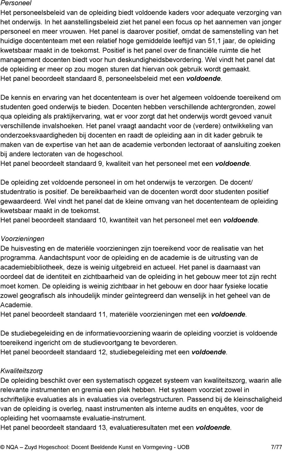 Het panel is daarover positief, omdat de samenstelling van het huidige docententeam met een relatief hoge gemiddelde leeftijd van 51,1 jaar, de opleiding kwetsbaar maakt in de toekomst.