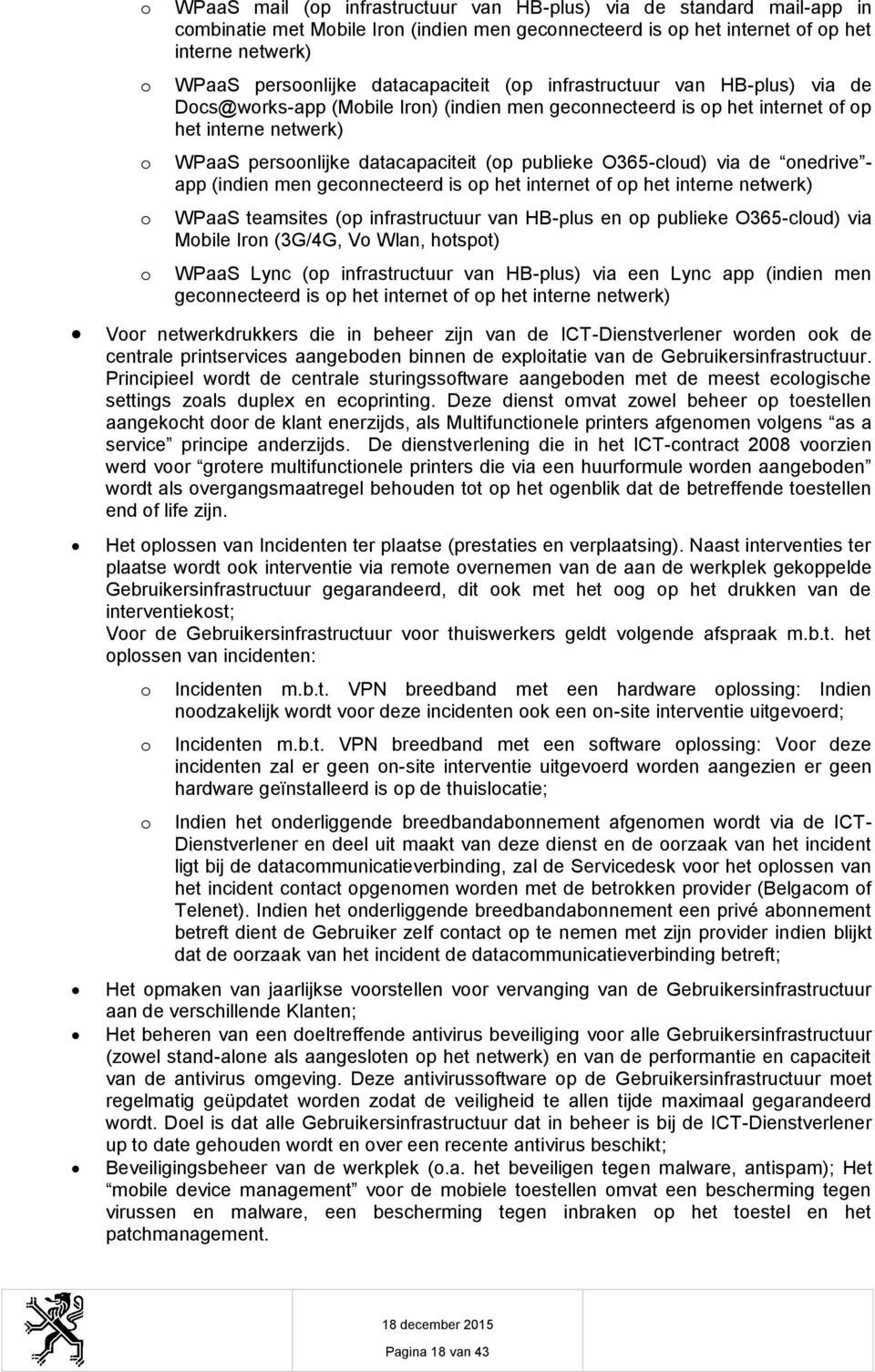 app (indien men gecnnecteerd is p het internet f p het interne netwerk) WPaaS teamsites (p infrastructuur van HB-plus en p publieke O365-clud) via Mbile Irn (3G/4G, V Wlan, htspt) WPaaS Lync (p