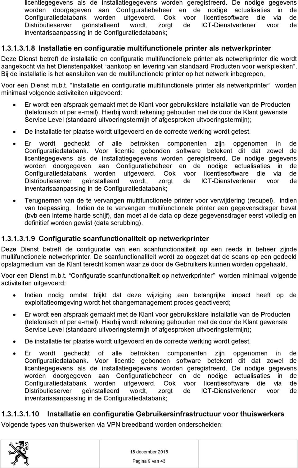 3.1.3.1.8 Installatie en cnfiguratie multifunctinele printer als netwerkprinter Deze Dienst betreft de installatie en cnfiguratie multifunctinele printer als netwerkprinter die wrdt aangekcht via het