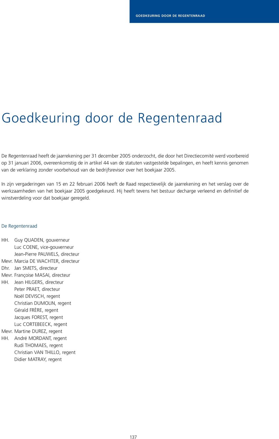 In zijn vergaderingen van 15 en 22 februari 2006 heeft de Raad respectievelijk de jaarrekening en het verslag over de werkzaamheden van het boekjaar 2005 goedgekeurd.