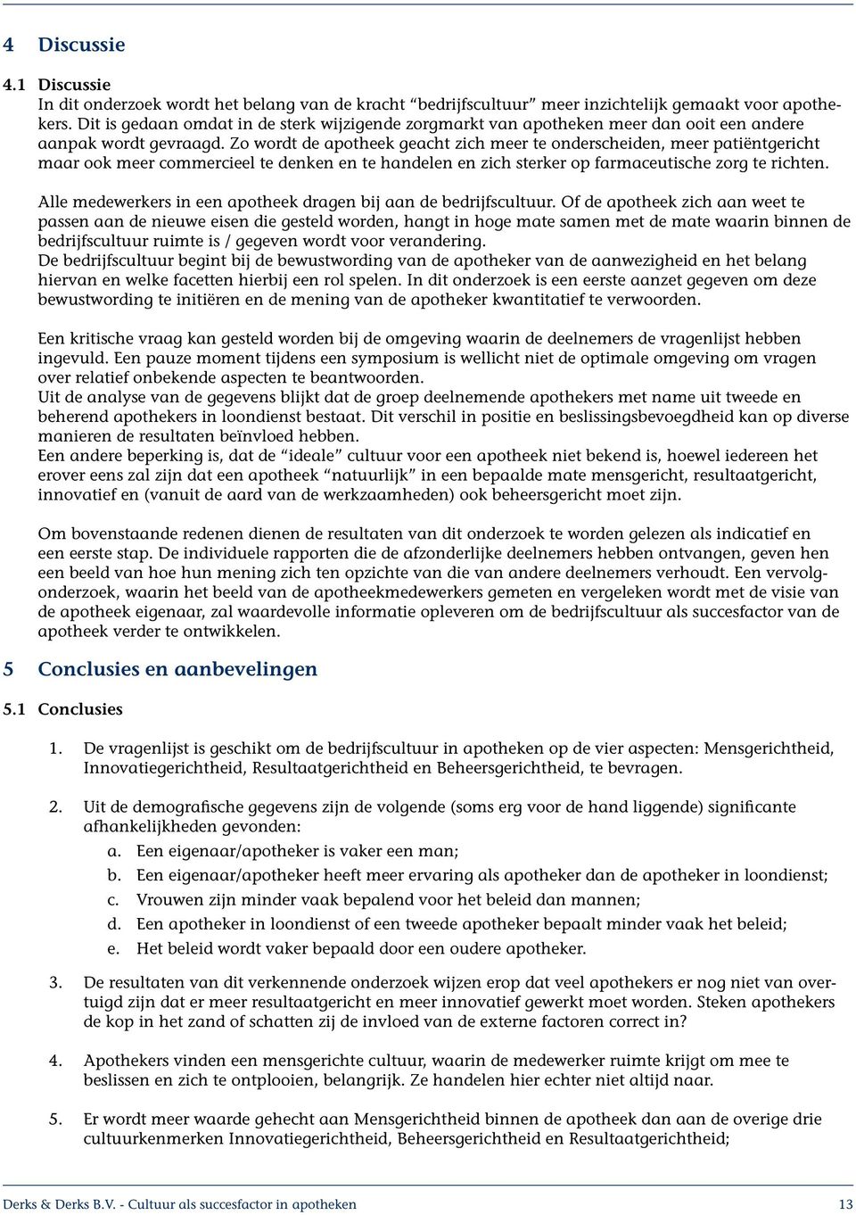 Zo wordt de apotheek geacht zich meer te onderscheiden, meer patiëntgericht maar ook meer commercieel te denken en te handelen en zich sterker op farmaceutische zorg te richten.