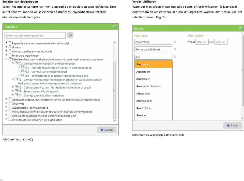 uitfilteren Wanneer men alleen in een bepaalde plaats of regio wil zoeken (bijvoorbeeld Amsterdam en Amstelveen), dan