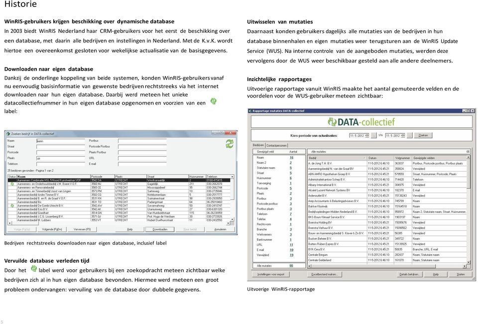 Downloaden naar eigen database Dankzij de onderlinge koppeling van beide systemen, konden WinRIS-gebruikers vanaf nu eenvoudig basisinformatie van gewenste bedrijven rechtstreeks via het internet