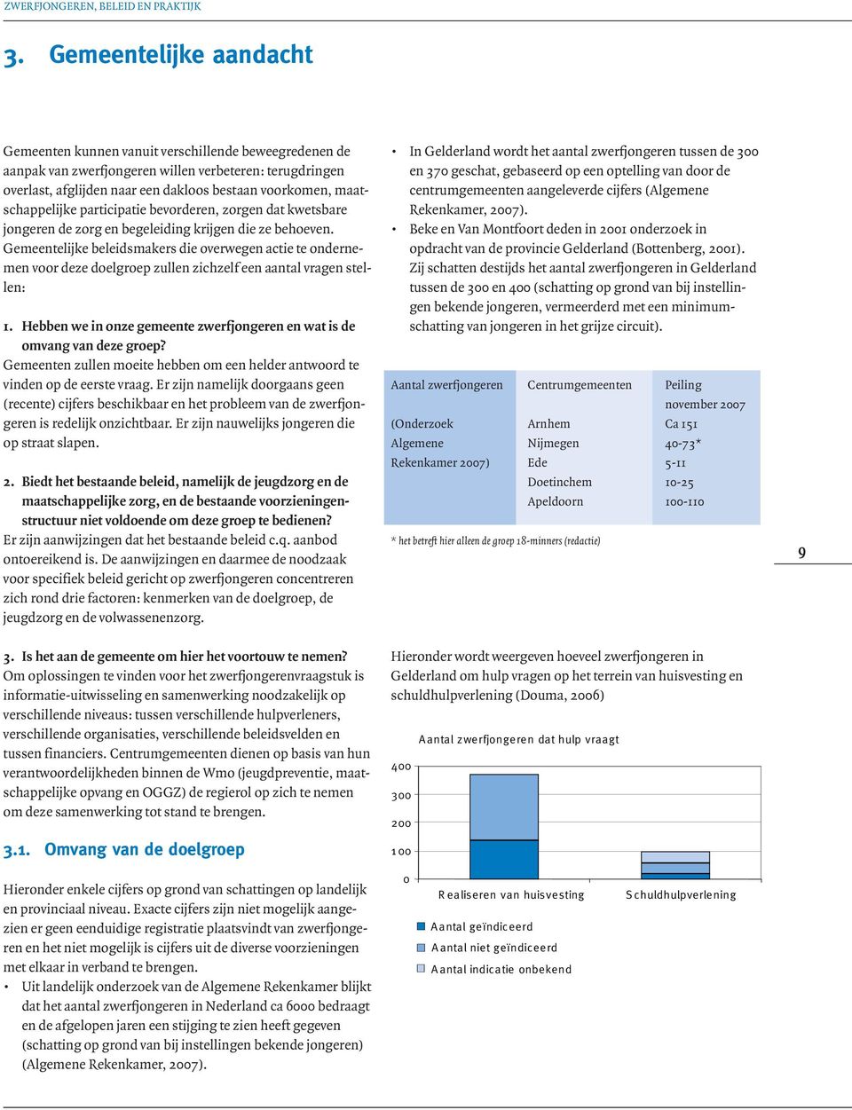 Gemeentelijke beleidsmakers die overwegen actie te ondernemen voor deze doelgroep zullen zichzelf een aantal vragen stellen: 1.