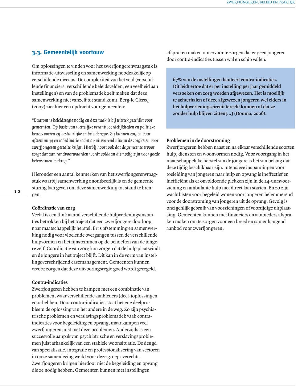 Berg-le Clercq (2007) ziet hier een opdracht voor gemeenten: Daarom is beleidsregie nodig en deze taak is bij uitstek geschikt voor gemeenten.