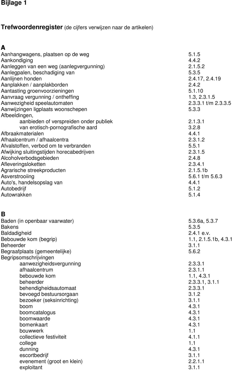 3.3 Afbeeldingen, aanbieden of verspreiden onder publiek 2.1.3.1 van erotisch-pornografische aard 3.2.8 Afbraakmaterialen 4.4.1 Afhaalcentrum / afhaalcentra 2.3.1.2 Afvalstoffen, verbod om te verbranden 5.