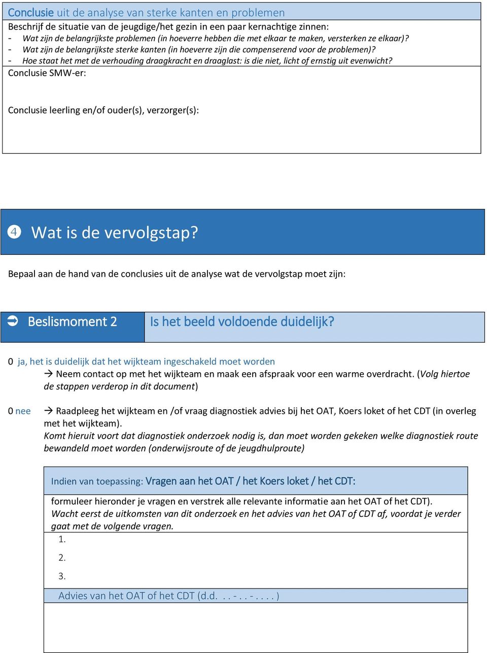 - Hoe staat het met de verhouding draagkracht en draaglast: is die niet, licht of ernstig uit evenwicht? Conclusie SMW-er: Conclusie leerling en/of ouder(s), verzorger(s): Wat is de vervolgstap?