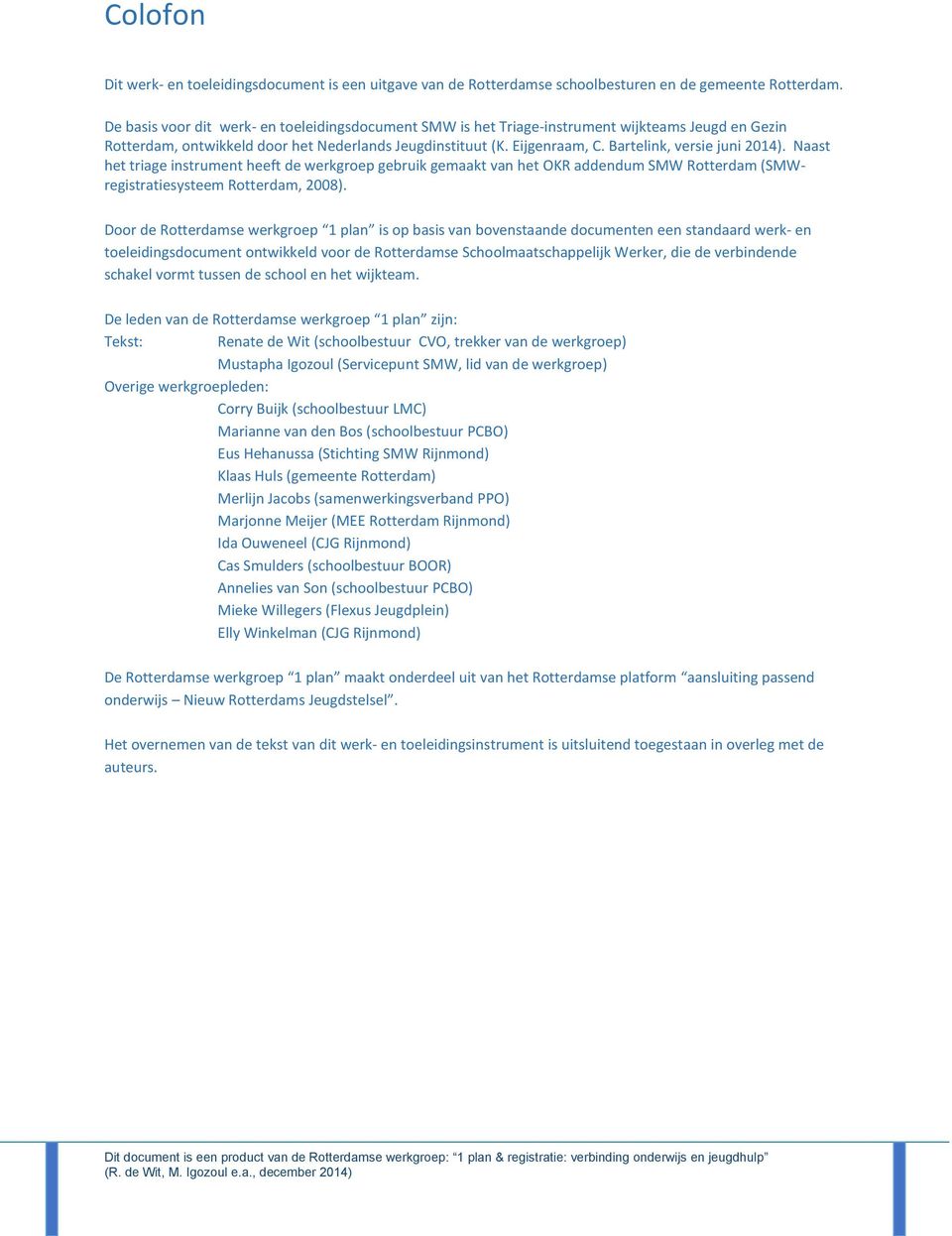 Bartelink, versie juni 2014). Naast het triage instrument heeft de werkgroep gebruik gemaakt van het OKR addendum SMW Rotterdam (SMWregistratiesysteem Rotterdam, 2008).