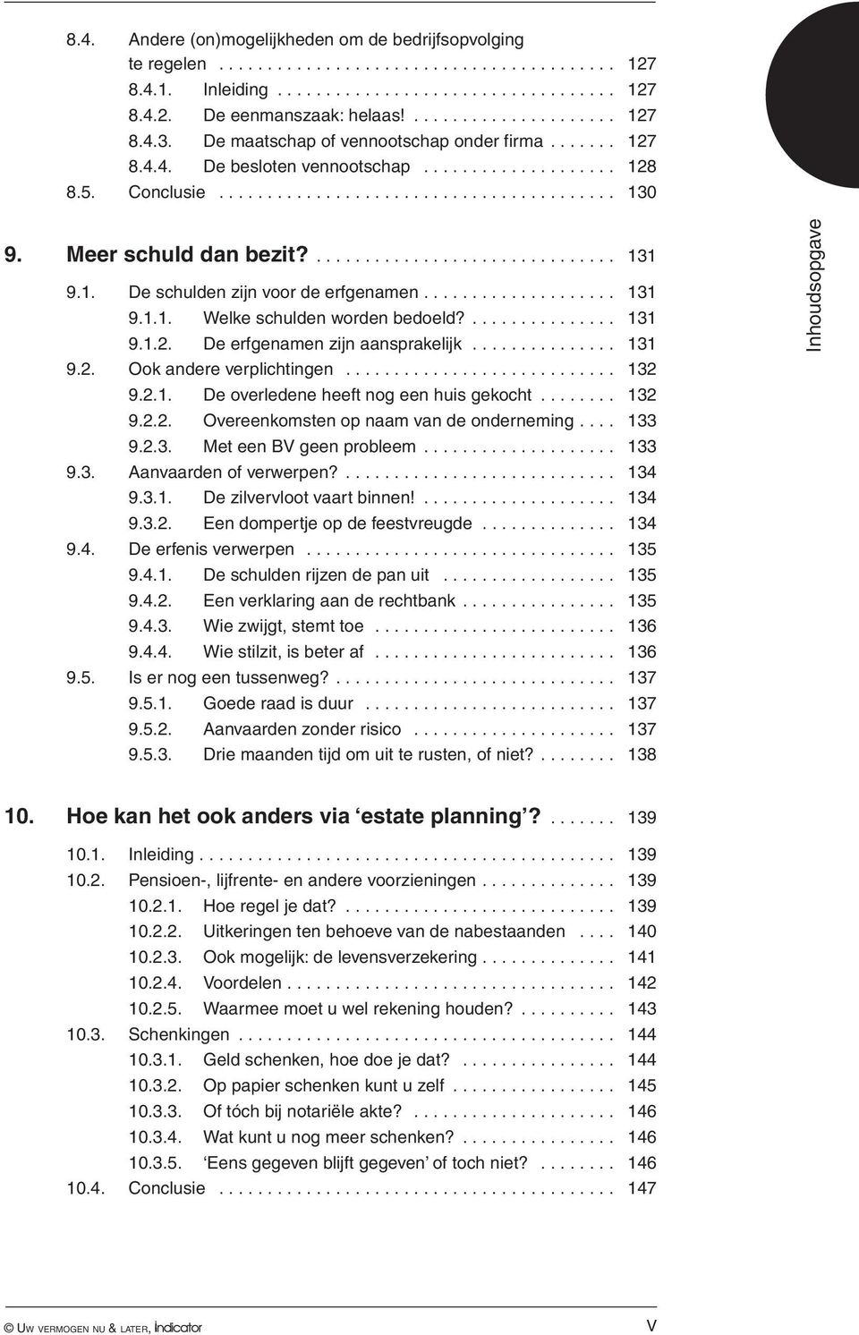 1. De schulden zijn voor de erfgenamen... 131 9.1.1. Welke schulden worden bedoeld?... 131 9.1.2. De erfgenamen zijn aansprakelijk............... 131 9.2. Ook andere verplichtingen............................ 132 9.