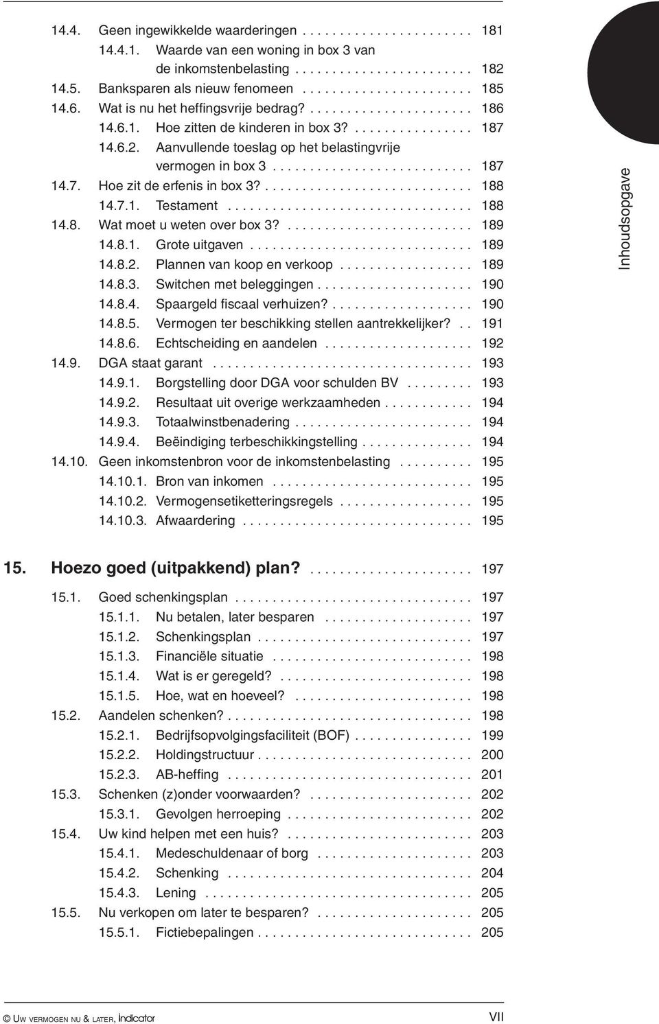 ... 188 14.7.1. Testament................................. 188 14.8. Wat moet u weten over box 3?......................... 189 14.8.1. Grote uitgaven... 189 14.8.2. Plannen van koop en verkoop.