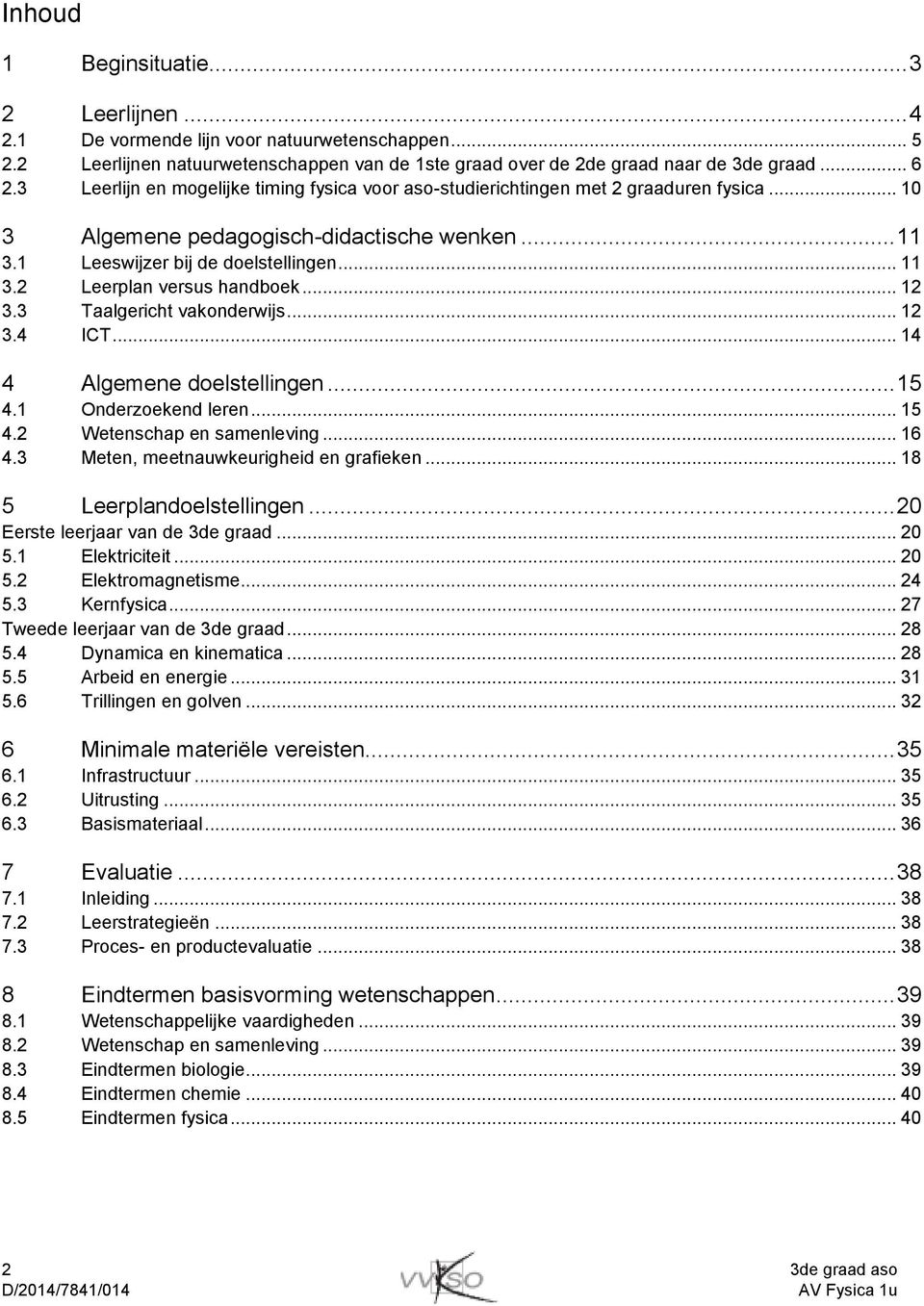 .. 12 3.3 Taalgericht vakonderwijs... 12 3.4 ICT... 14 4 Algemene doelstellingen... 15 4.1 Onderzoekend leren... 15 4.2 Wetenschap en samenleving... 16 4.3 Meten, meetnauwkeurigheid en grafieken.