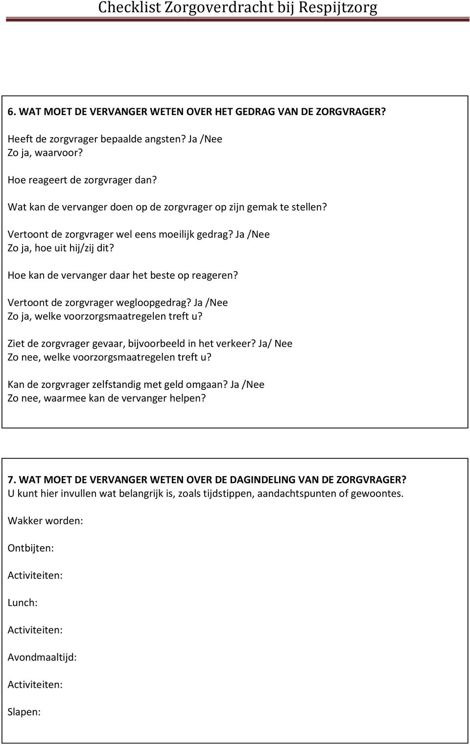 Hoe kan de vervanger daar het beste op reageren? Vertoont de zorgvrager wegloopgedrag? Ja /Nee Zo ja, welke voorzorgsmaatregelen treft u? Ziet de zorgvrager gevaar, bijvoorbeeld in het verkeer?