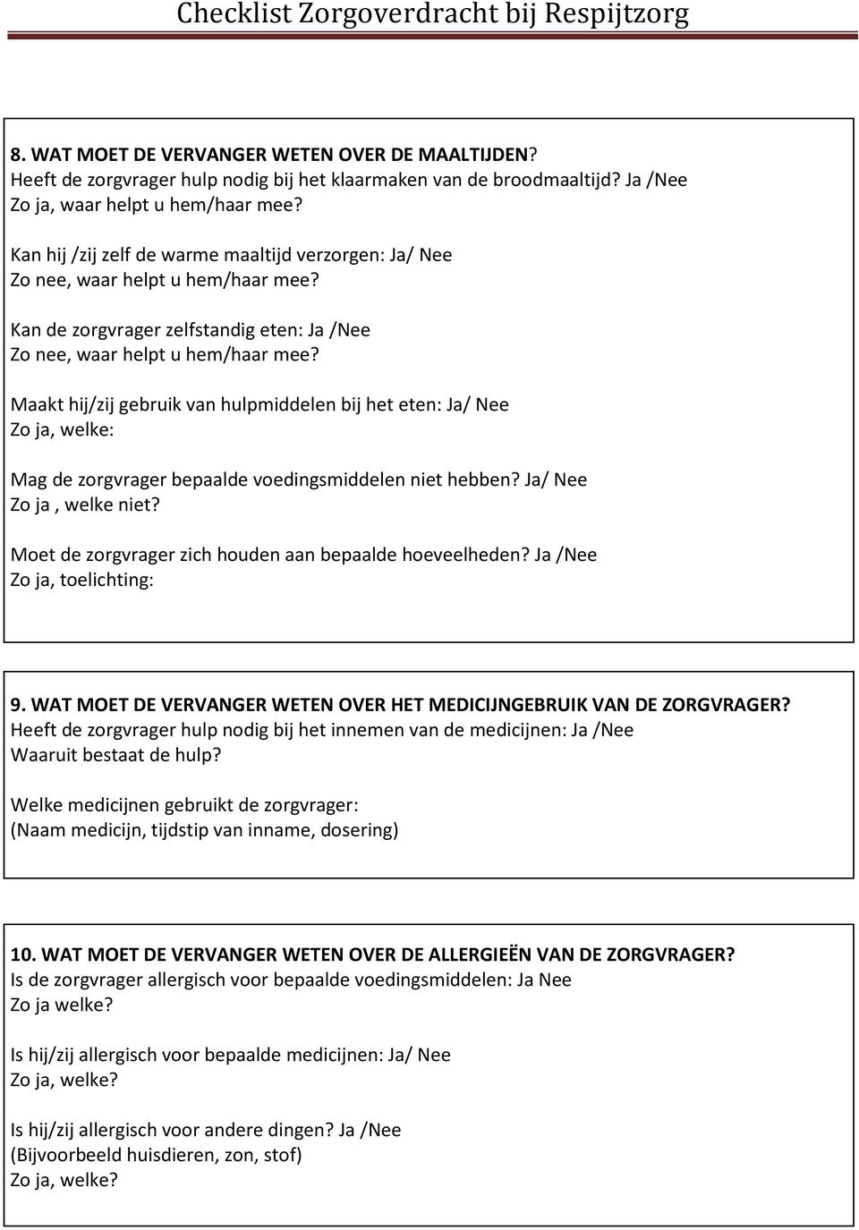 Maakt hij/zij gebruik van hulpmiddelen bij het eten: Ja/ Nee Zo ja, welke: Mag de zorgvrager bepaalde voedingsmiddelen niet hebben? Ja/ Nee Zo ja, welke niet?