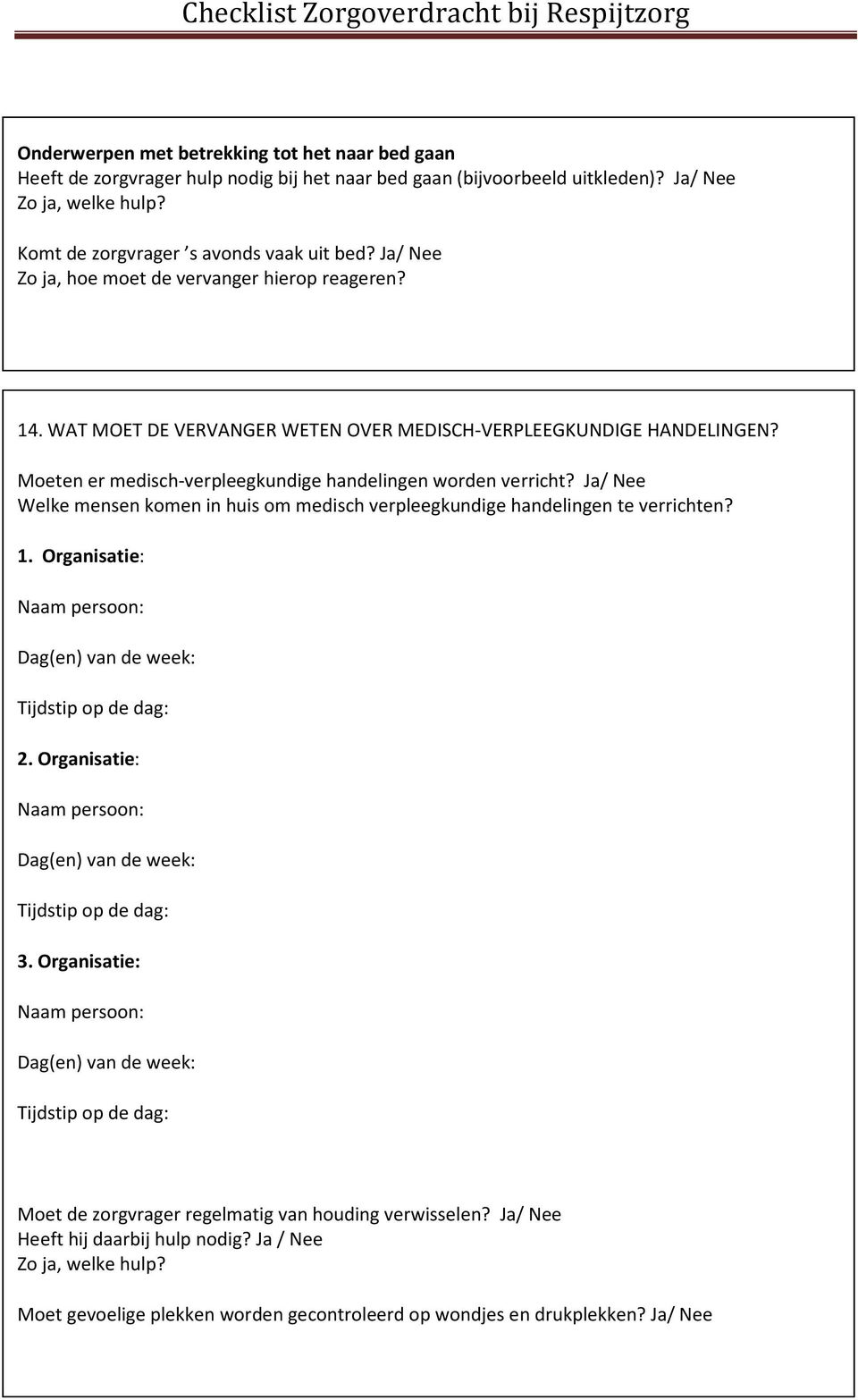 Ja/ Nee Welke mensen komen in huis om medisch verpleegkundige handelingen te verrichten? 1. Organisatie: Naam persoon: Dag(en) van de week: Tijdstip op de dag: 2.