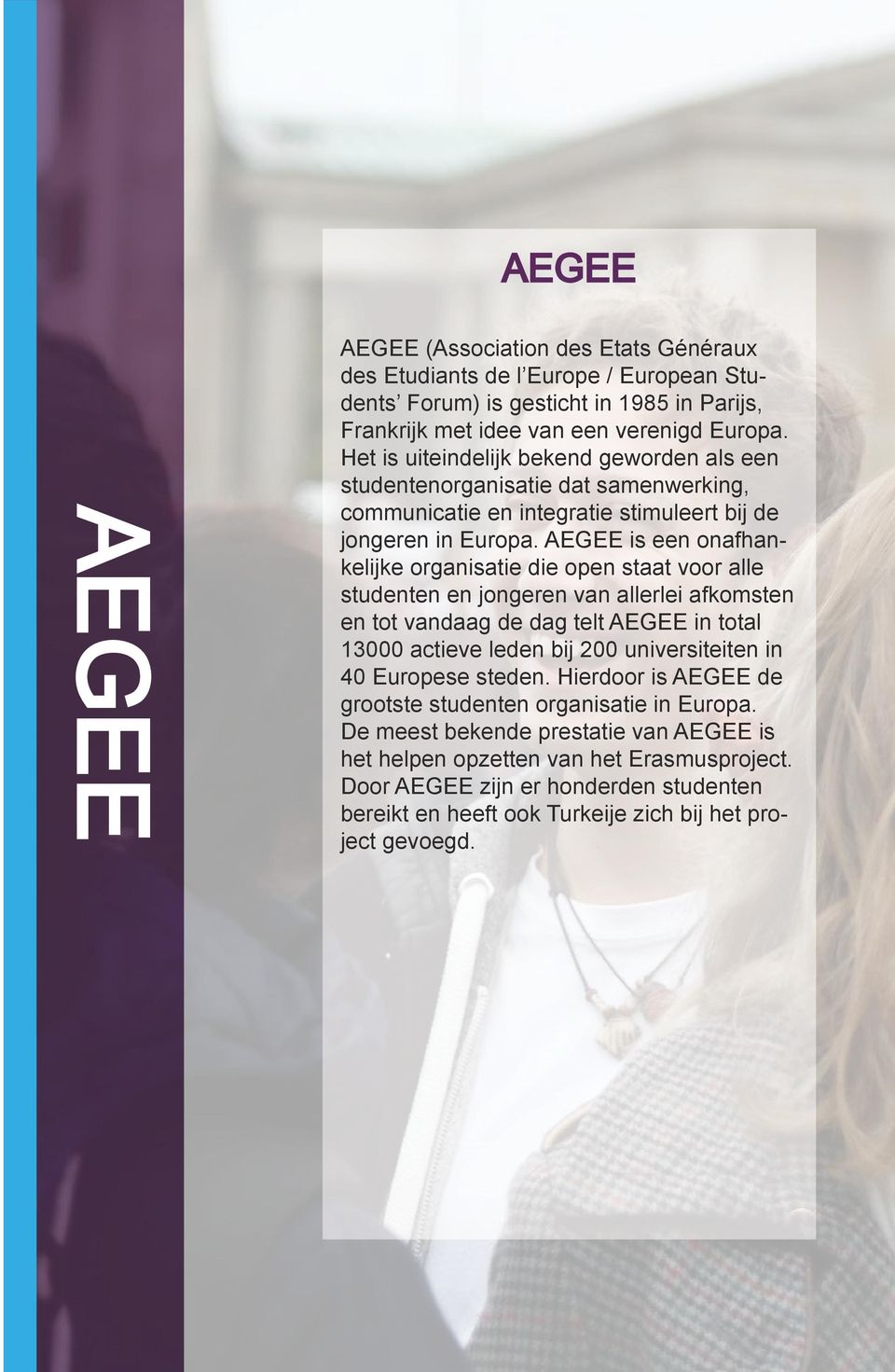 AEGEE is een onafhankelijke organisatie die open staat voor alle studenten en jongeren van allerlei afkomsten en tot vandaag de dag telt AEGEE in total 13000 actieve leden bij 200 universiteiten in