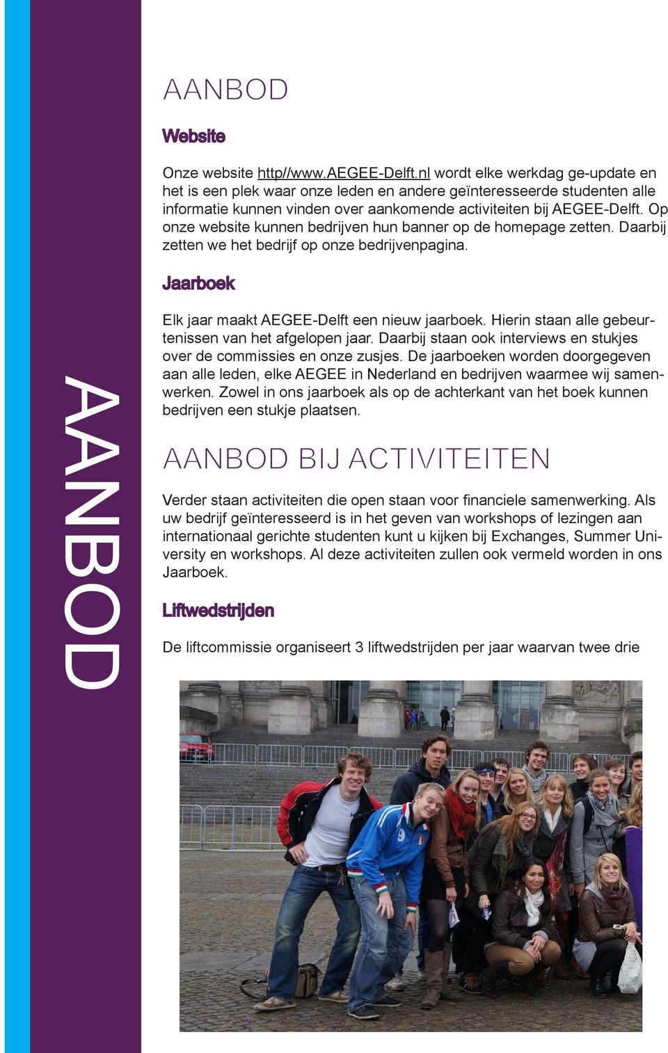 Op onze website kunnen bedrijven hun banner op de homepage zetten. Daarbij zetten we het bedrijf op onze bedrijvenpagina. Jaarboek AANBOD Elk jaar maakt AEGEE-Delft een nieuw jaarboek.