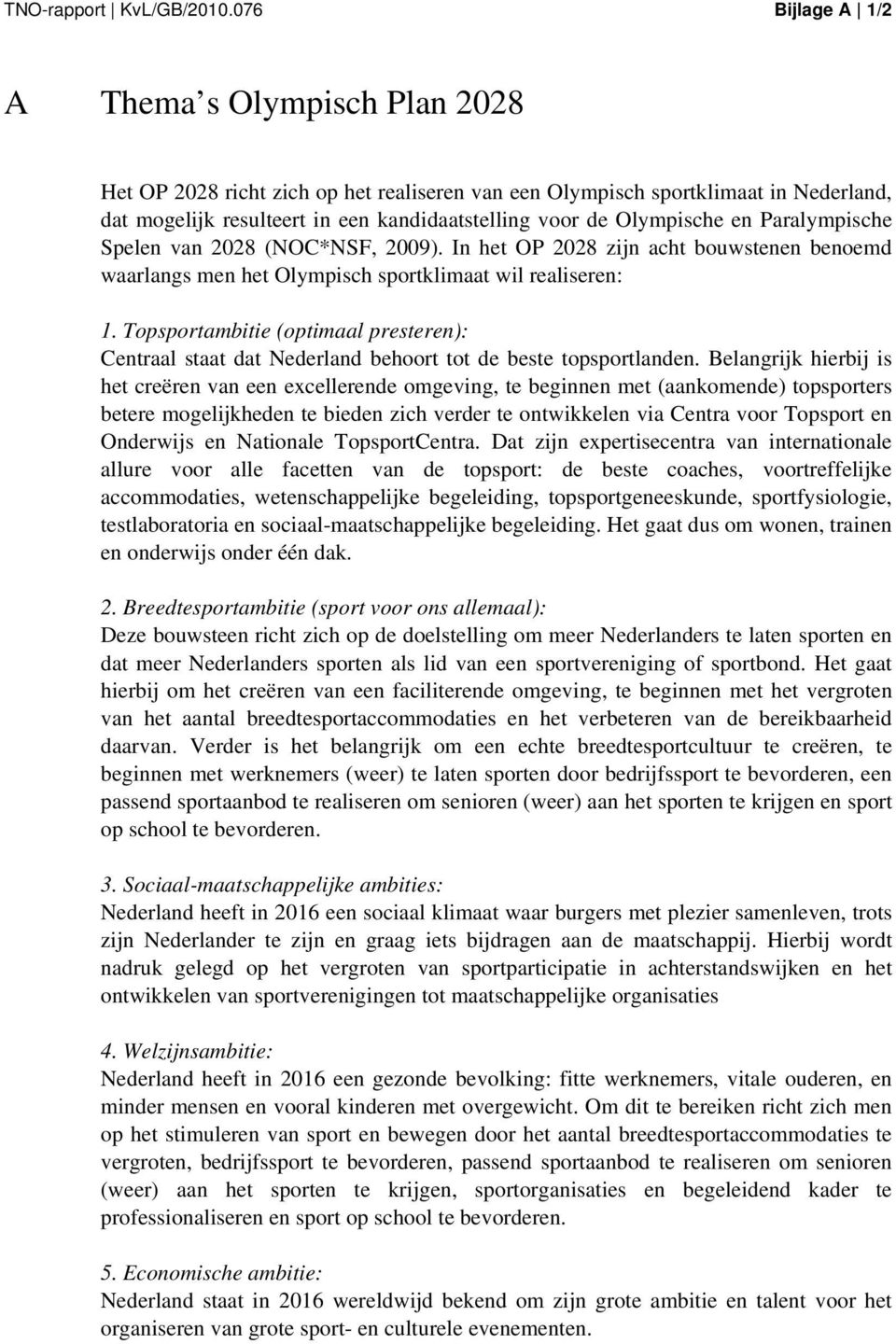 Olympische en Paralympische Spelen van 2028 (NOC*NSF, 2009). In het OP 2028 zijn acht bouwstenen benoemd waarlangs men het Olympisch sportklimaat wil realiseren: 1.