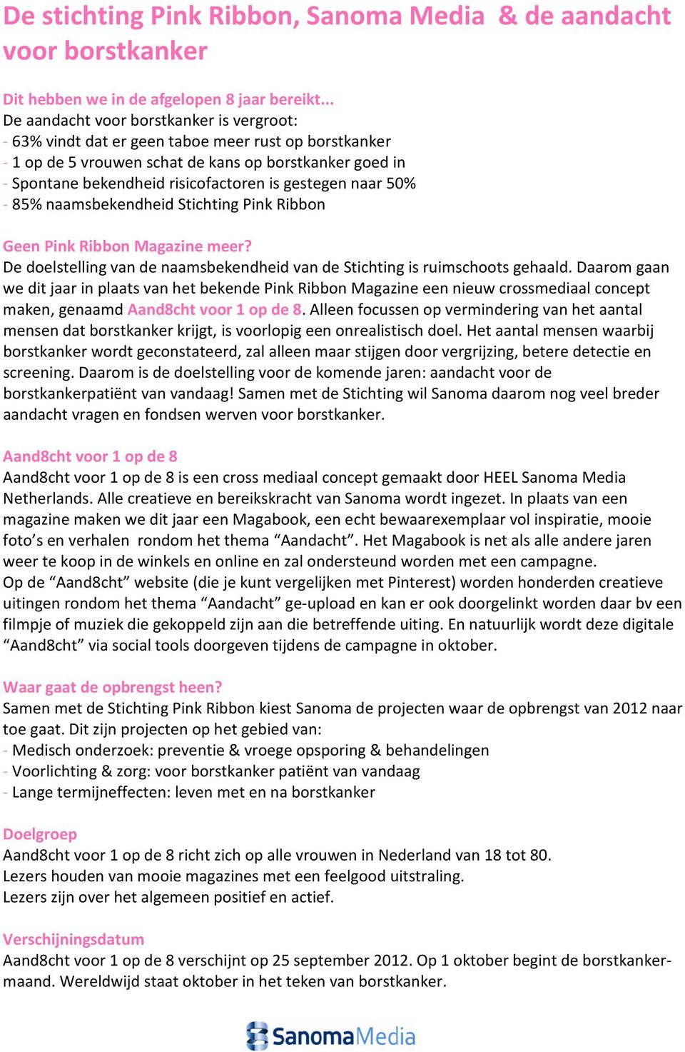 gestegen naar 50% - 85% naamsbekendheid Stichting Pink Ribbon Geen Pink Ribbon Magazine meer? De doelstelling van de naamsbekendheid van de Stichting is ruimschoots gehaald.