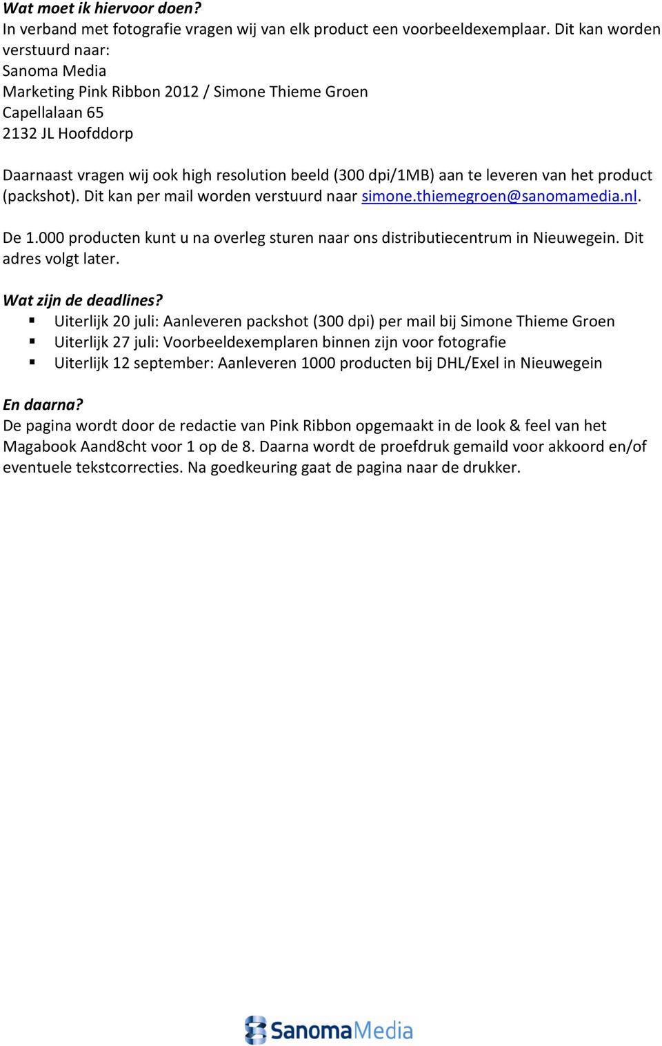leveren van het product (packshot). Dit kan per mail worden verstuurd naar simone.thiemegroen@sanomamedia.nl. De 1.000 producten kunt u na overleg sturen naar ons distributiecentrum in Nieuwegein.