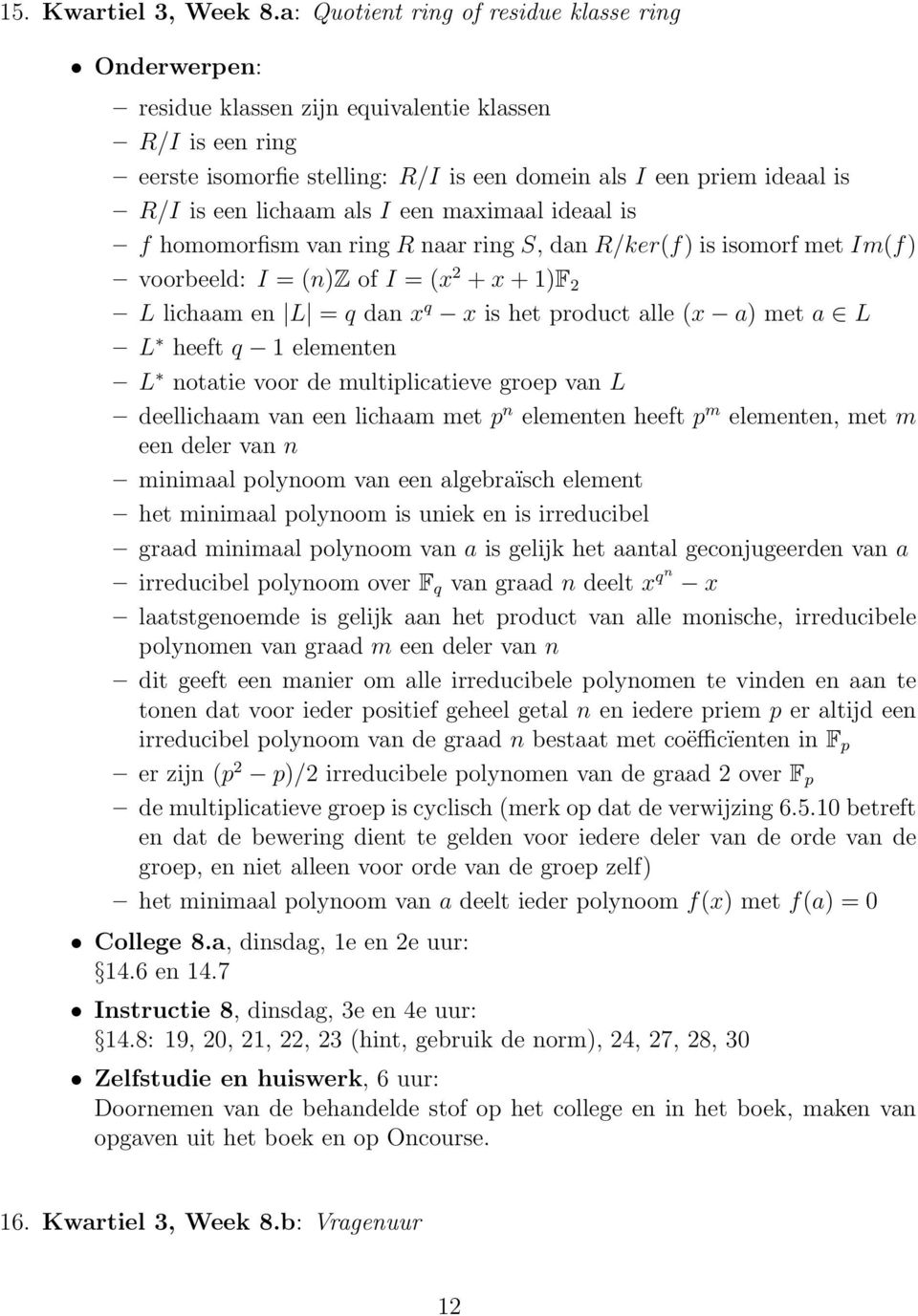 maximaal ideaal is f homomorfism van ring R naar ring S, dan R/ker(f) is isomorf met Im(f) voorbeeld: I = (n)z of I = (x 2 + x + 1)F 2 L lichaam en L = q dan x q x is het product alle (x a) met a L L