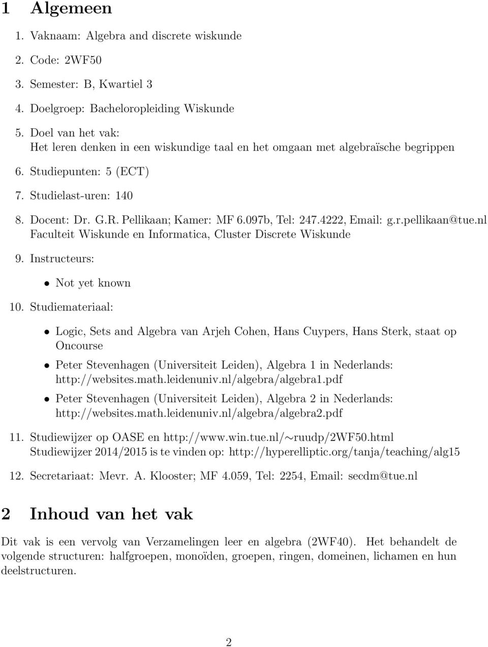 097b, Tel: 247.4222, Email: g.r.pellikaan@tue.nl Faculteit Wiskunde en Informatica, Cluster Discrete Wiskunde 9. Instructeurs: Not yet known 10.