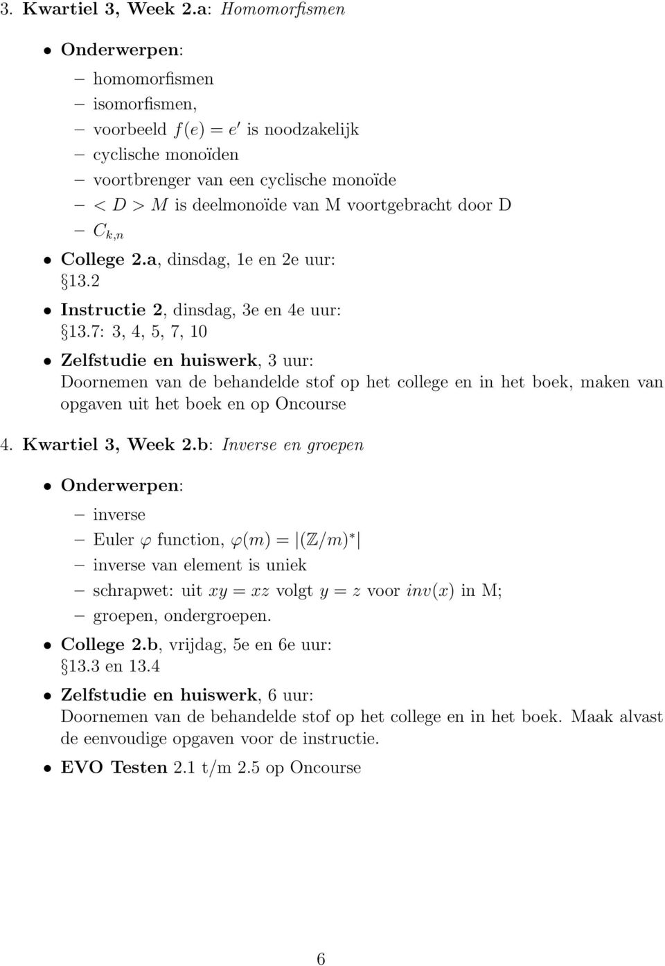 D C k,n College 2.a, dinsdag, 1e en 2e uur: 13.2 Instructie 2, dinsdag, 3e en 4e uur: 13.7: 3, 4, 5, 7, 10 opgaven uit het boek en op Oncourse 4. Kwartiel 3, Week 2.