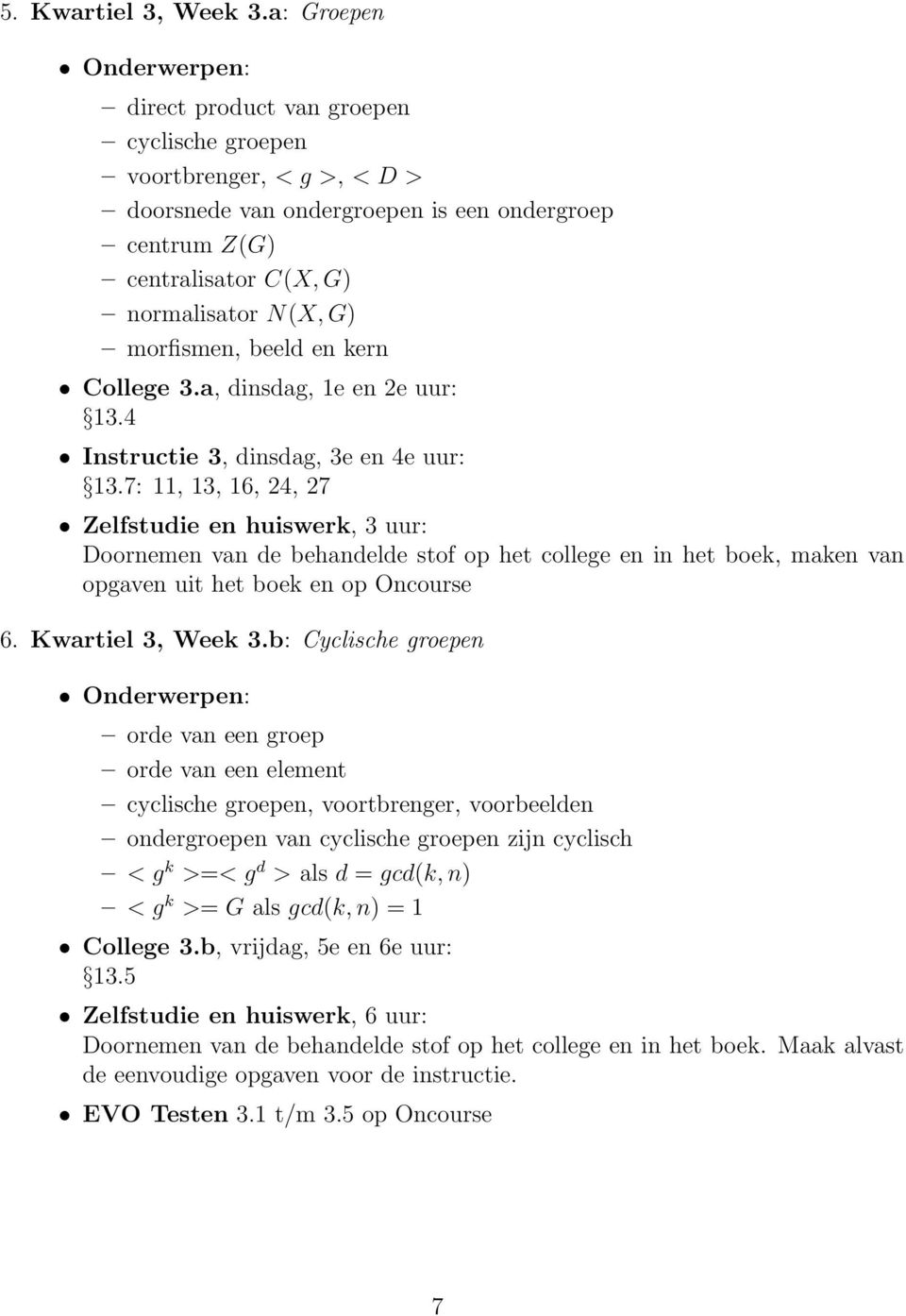 beeld en kern College 3.a, dinsdag, 1e en 2e uur: 13.4 Instructie 3, dinsdag, 3e en 4e uur: 13.7: 11, 13, 16, 24, 27 opgaven uit het boek en op Oncourse 6. Kwartiel 3, Week 3.