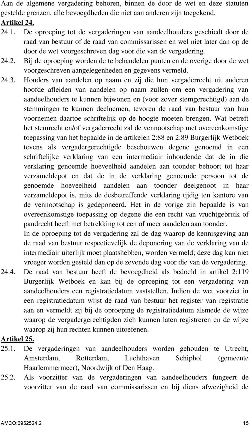 vergadering. 24.2. Bij de oproeping worden de te behandelen punten en de overige door de wet voorgeschreven aangelegenheden en gegevens vermeld. 24.3.