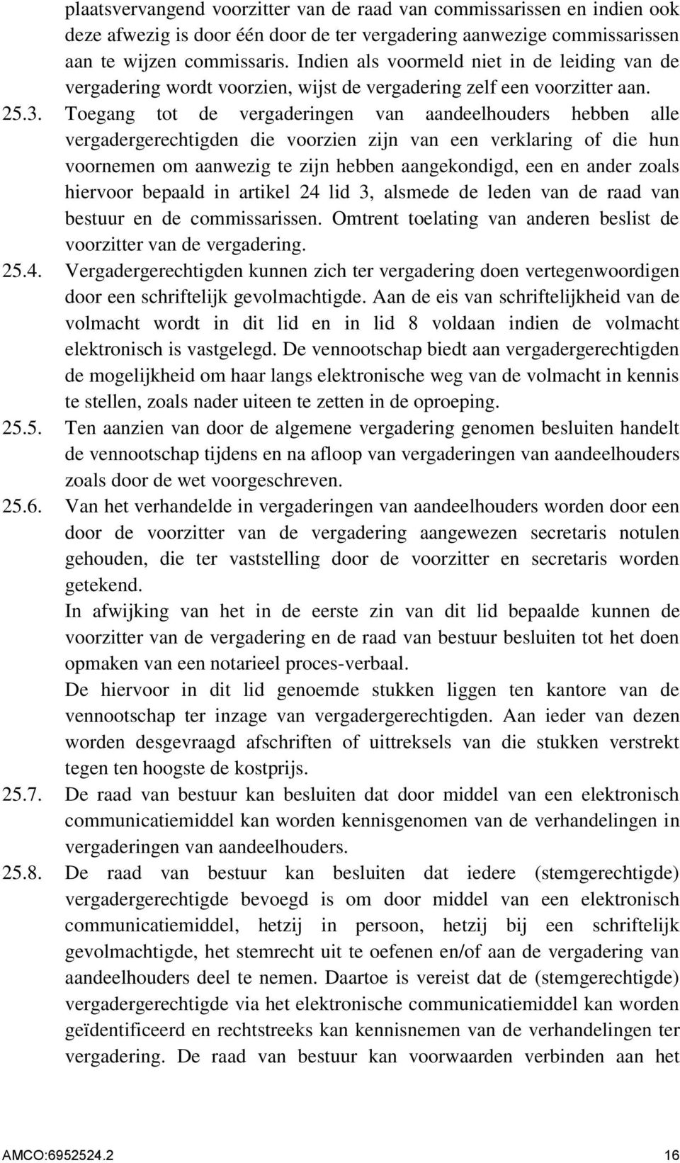 Toegang tot de vergaderingen van aandeelhouders hebben alle vergadergerechtigden die voorzien zijn van een verklaring of die hun voornemen om aanwezig te zijn hebben aangekondigd, een en ander zoals