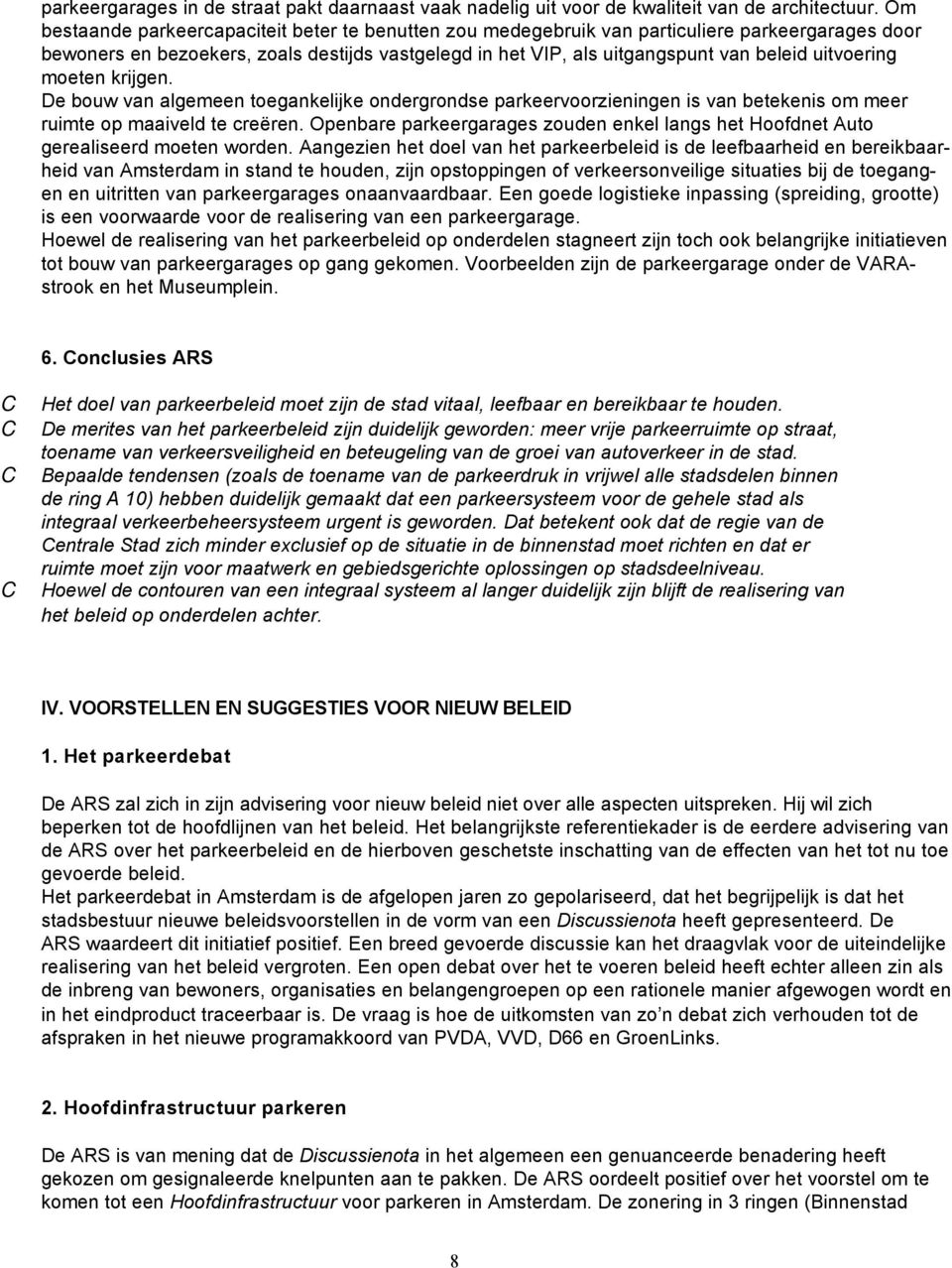 uitvoering moeten krijgen. De bouw van algemeen toegankelijke ondergrondse parkeervoorzieningen is van betekenis om meer ruimte op maaiveld te creëren.